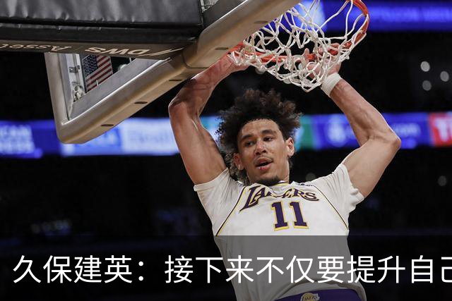 久保建英：接下来不仅要提升自己还要管理好身体，不能再拖累球队