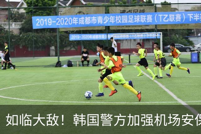 如临大敌！韩国警方加强机场安保 百名警察保护韩国队回国