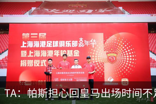 TA：帕斯担心回皇马出场时间不足，皇马表示理解转而签下B席